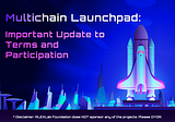 Multichain Launchpad: Important Update to Terms and Participation