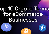 Top 10 Crypto Terms for eCommerce Businesses