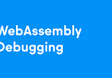 WebAssembly Debugging