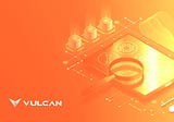 Vulcan Roadmap Upgrade and Mainnet Release