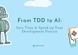 From TDD to AI: Techniques & Tools for Devs, Save Time & Speed up Your Development Process