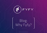 Why Fyfy?
