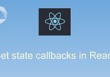 How to use callbacks to set State in React? — #13