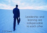 Leadership and learning are indispensable to each other – JFK