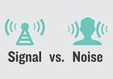 Be the Signal, Not the Noise