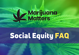 Social Equity in Cannabis FAQ