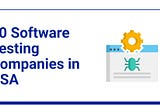 Top 10 Software Testing Companies in USA