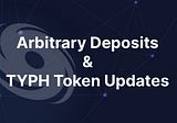 Arbitrary Deposits & TYPH Token Updates