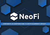 How NeoFi is contributing to the cryptocurrency space? What is the future?
