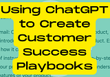 Using ChatGPT to Create Customer Success Playbooks