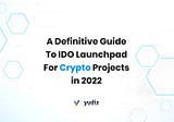 A Guide To IDO Launchpad For Crypto Projects in 2022