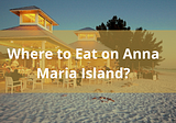 Where to Eat on Anna Maria Island?