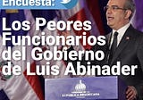 Resultado Encuesta: Los Peores Funcionarios del Gobierno de Luis Abinader