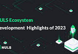 NULS Ecosystem Developing Highlights in 2023