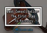 Debt Consolidation: The First Step To Recovery