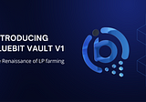 Introducing BlueBit Vault V1 —  the Renaissance of LP farming