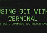 Using Git with Terminal — 10 Basic Commands You Should Know