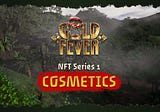 Gold Fever: Non-Fungible Tokens (NFTs) — Series 1: Cosmetics