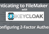 Setting Up A Keycloak Server For Authenticating To FileMaker: Part 7: Configuring Two Factor…