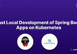 Fast Local Development of Spring Boot Apps on k8s With Skaffold & Telepresence