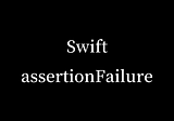 Swift not well known api, assertionFailure() api saves your dev life