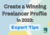 Here’s How To Create a Winning Freelancer Profile in 2023