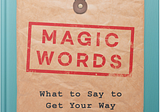 A review of Jonah Berger’s “Magic Words: What to Say to Get Your Way”