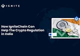 How IgniteChain Can Help: The Crypto Regulation in India