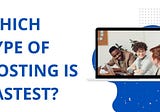 Which Type Of Hosting Is Fastest?