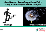 One Reason Transformations Fail: They Are Managed Like Changes