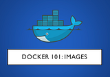 Docker 101: Part 2 - Images