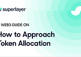 How to Approach Token Allocation—A Web3 Guide