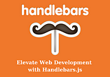 Elevate Web Development with Handlebars.js