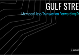Gulf Stream: Solana’s Mempool-less Transaction Forwarding Protocol
