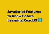 JavaScript Features You Should Know Before Learning React