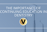 The Importance of Continuing Education in Dentistry