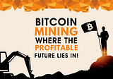 Bitcoin Mining: Where the profitable future lies in!