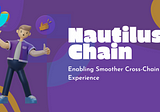 Nautilus Chain: Enabling Smoother Cross-Chain Experience