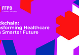 Blockchain: Transforming Healthcare for a Smarter Future