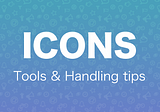 Icons handling - tools & tips ✔