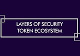 Layers Of Security Token Ecosystem