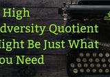 Why You Should Raise Your Adversity Quotient