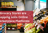 Grocery Stores are hopping onto Online Marketplace Platforms