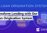 Transform Lending with Arkmind’s Loan Origination System