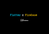 Flutter x Firebase | Extensions