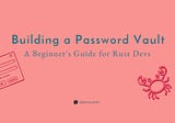 Building a Password Vault in Rust: A Beginner’s Guide