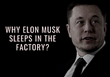 Why Elon Musk Sleeps in Tesla Factory?