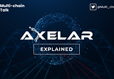 Axelar Protocol — Explained