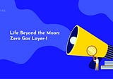 Life Beyond the Moon: Zero Gas Layer-1