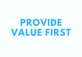 Provide Value First